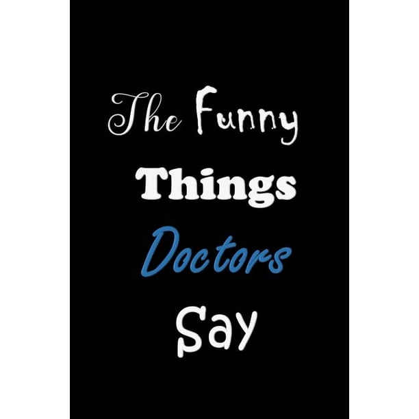 The Funny Things Doctors Say : Quote Memory Book - Handy Carry Around Size - Amusing Smiley Interior - Unique Black Cover (Paperback) The Funny Things Doctors Say : Quote Memory Book - Handy Carry Around Size - Amusing Smiley Interior - Unique Black Cover (Paperback)