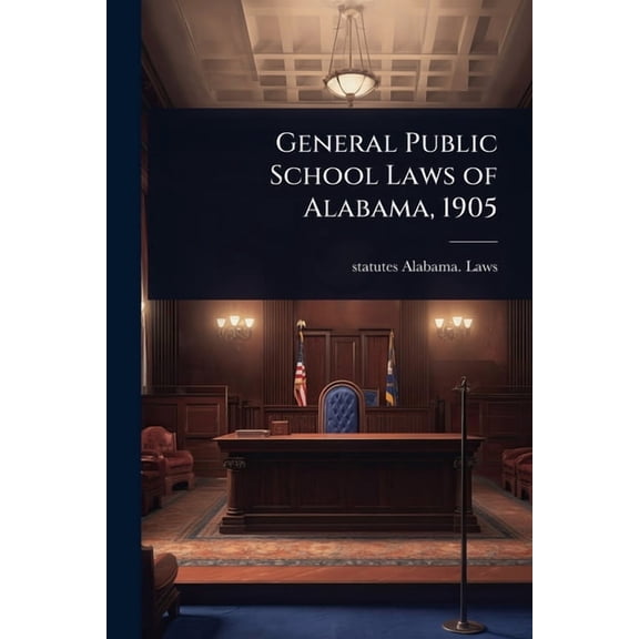 General Public School Laws of Alabama, 1905, (Paperback)