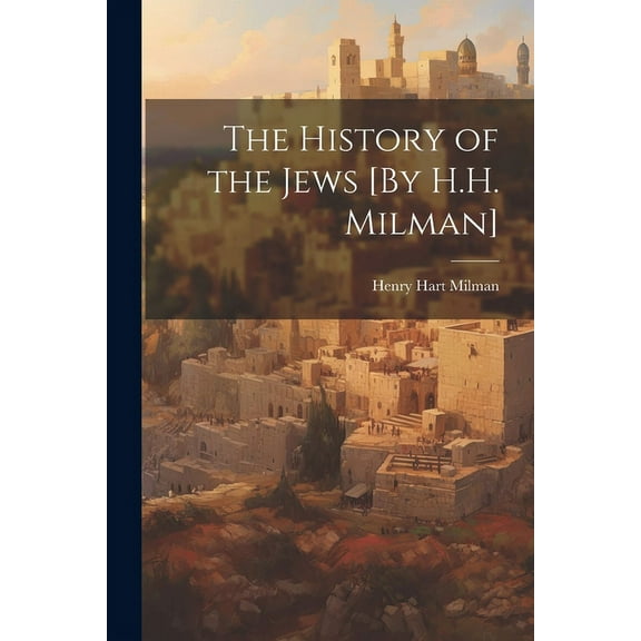 The History of the Jews [By H.H. Milman]