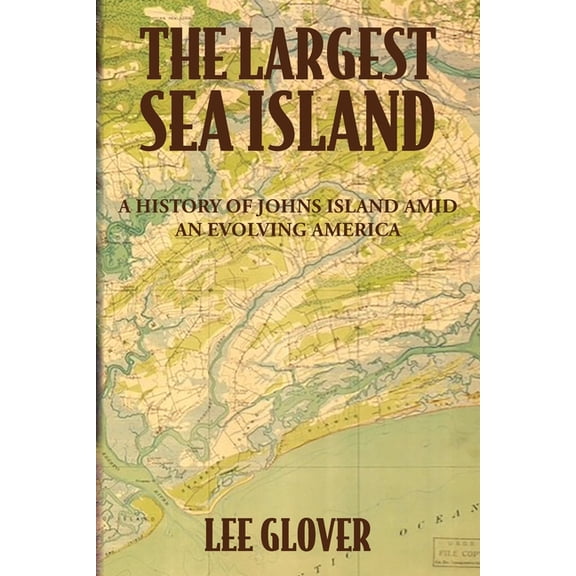 The Largest Sea Island: A History of Johns Island amid an Evolving America, (Paperback)