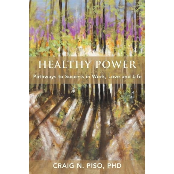 Healthy Power: Pathways to Success in Work, Love and Life (Paperback)