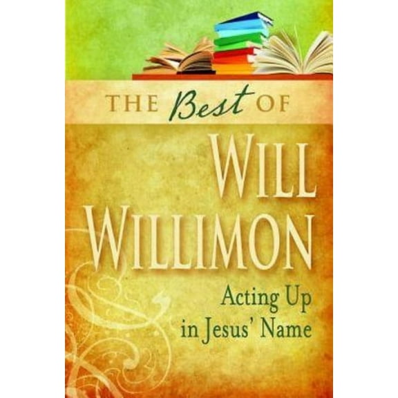 Best of Will Willimon: Acting Up in Jesus' Name, (Paperback)