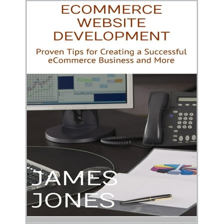 Ecommerce Website Development: Proven Tips for Creating a Successful Ecommerce Business and More - (Best Ecommerce Websites For Electronics)