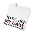 thumbnail image 3 of Funny Saying To Do List My Daily Podcast Sarcasm Women Men Novelty Sarcastic Wife To Do List My Daily  Unisex Garment-Dyed T-shirt, 3 of 4