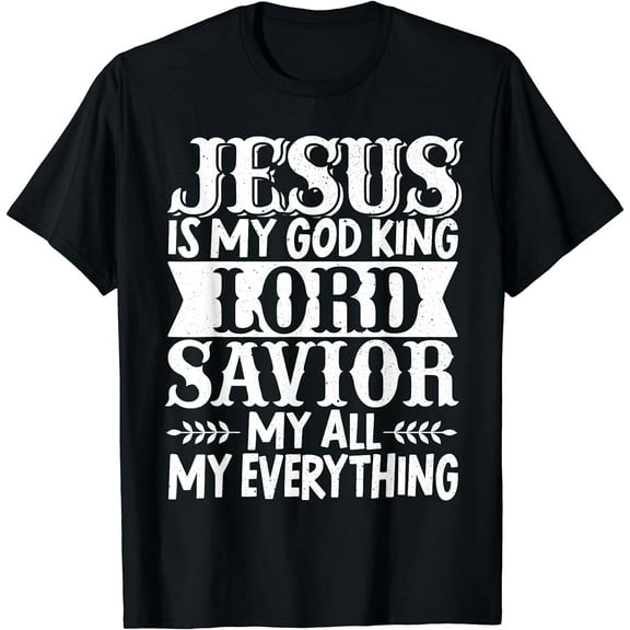 Jesus Is My God King Lord Savior My Everything Christian T-Shirt