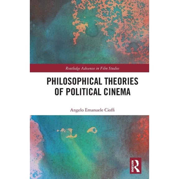 Routledge Advances in Film Studies Philosophical Theories of Political Cinema, (Paperback)