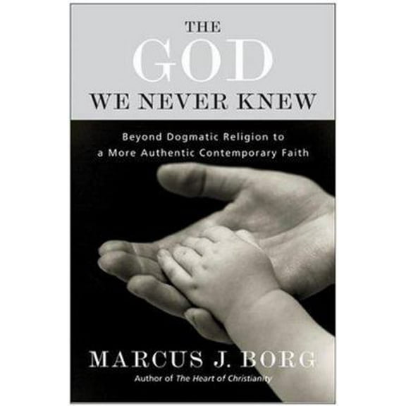 Pre-Owned The God We Never Knew: Beyond Dogmatic Religion to a More Authentic Contemporary Faith (Hardcover) 0060610344 9780060610340