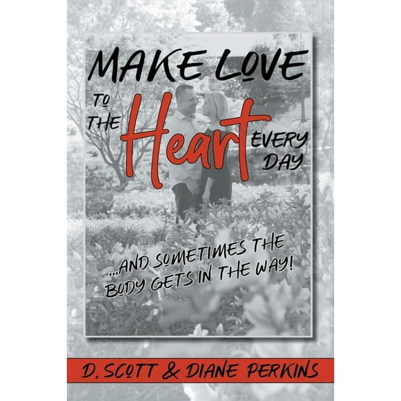 Make Love to the Heart Every Day: ...and sometimes the body gets in the way!, (Paperback)