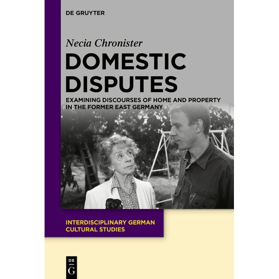 Interdisciplinary German Cultural Studie Domestic Disputes: Examining Discourses of Home and Property in the Former East Germany, Book 28, (Paperback)