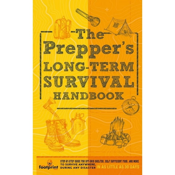 The Prepper's Long Term Survival Handbook: Step-By-Step Guide for Off-Grid Shelter, Self Sufficient Food, and More To Su, (Paperback)