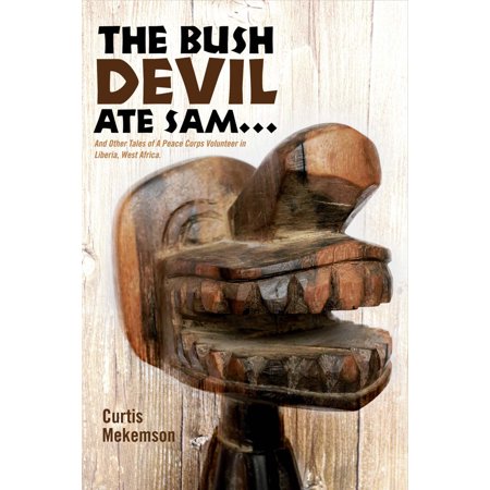 The Bush Devil Ate Sam : And Other Tales of a Peace Corps Volunteer in Liberia, West (Best High School In Liberia)