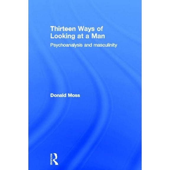 Thirteen Ways of Looking at a Man: Psychoanalysis and Masculinity, (Hardcover)
