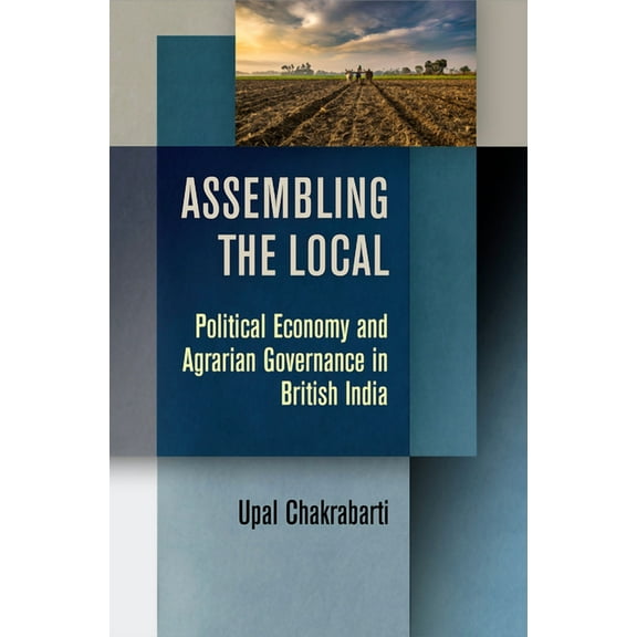 Intellectual History of the Modern Age Assembling the Local: Political Economy and Agrarian Governance in British India, (Hardcover)