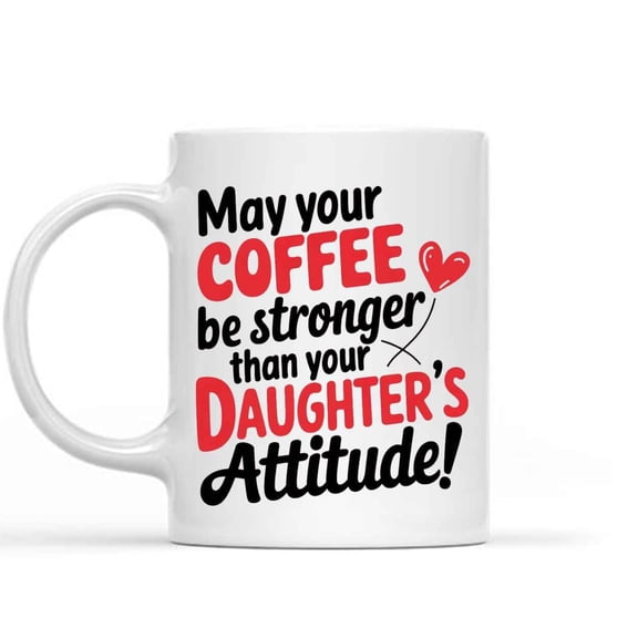 Gift Design May Your Coffee Be Stronger Than Your Daughters Attitude Gift S 94249 11 Oz White Ceramic Coffee Mug 711102