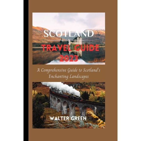 Scotland Travel Guide 2023: A Comprehensive Guide to Scotland's Enchanting Landscapes, (Paperback)