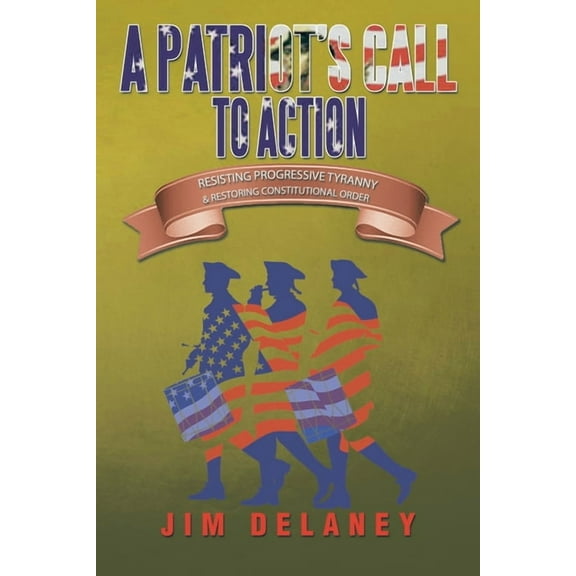 A Patriot's Call to Action: Resisting Progressive Tyranny & Restoring Constitutional Order, (Paperback)