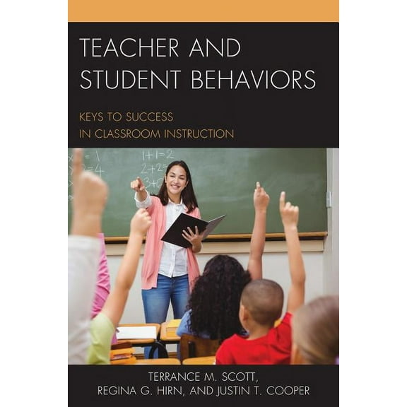 Teacher and Student Behaviors: Keys to Success in Classroom Instruction, (Paperback)