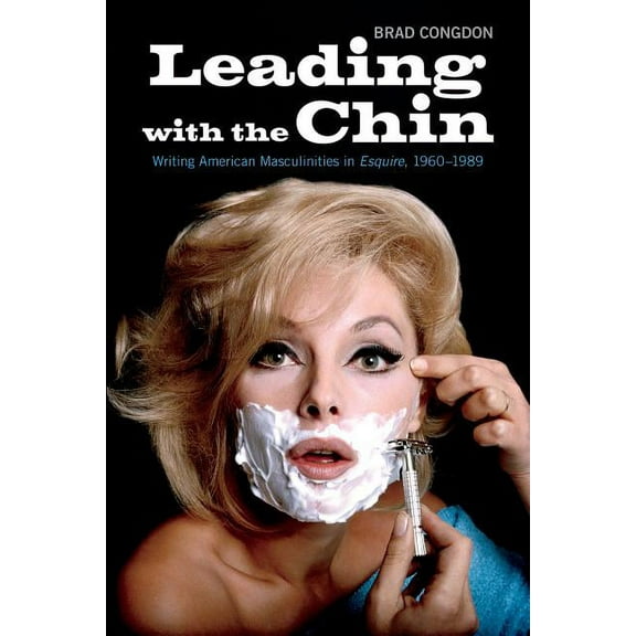Leading with the Chin: Writing American Masculinities in Esquire, 1960-1989, (Paperback)