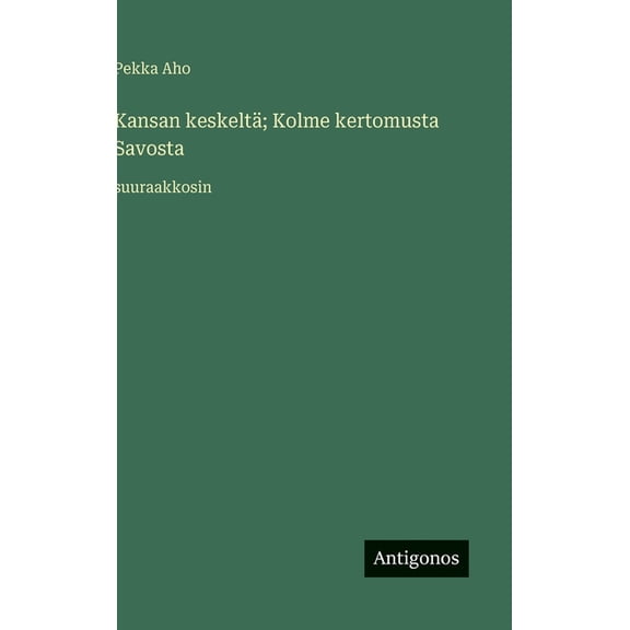 Kansan keskeltä; Kolme kertomusta Savosta: suuraakkosin, (Hardcover)