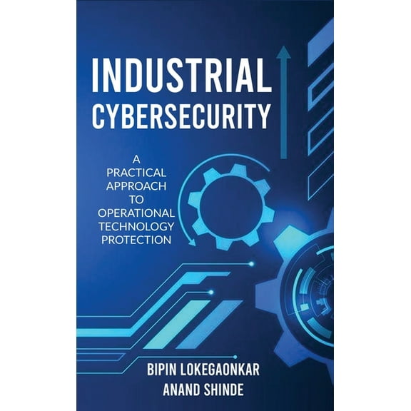 Industrial Cybersecurity: A Practical Approach To Operational Technology Protection, (Hardcover)