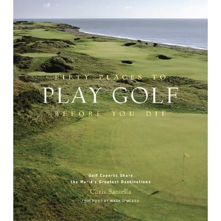 Fifty Places to Play Golf Before You Die : Golf Experts Share the World's Greatest (Best Places To Dive In The World)