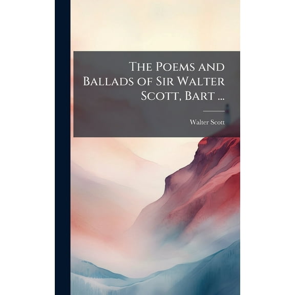 The Poems and Ballads of Sir Walter Scott, Bart ..., (Hardcover)