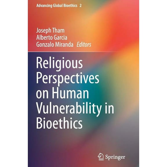 Advancing Global Bioethics Religious Perspectives on Human Vulnerability in Bioethics, Book 2, (Paperback)