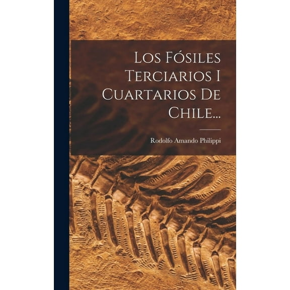 Los Fósiles Terciarios I Cuartarios De Chile... (Hardcover)