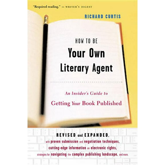 How to Be Your Own Literary Agent: An Insider's Guide to Getting Your Book Published, (Paperback)