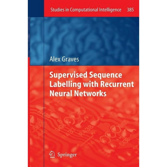 Studies in Computational Intelligence Supervised Sequence Labelling with Recurrent Neural Networks, Book 385, (Paperback)