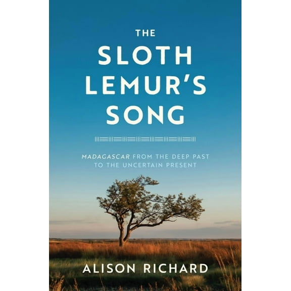 The Sloth Lemur's Song: Madagascar from the Deep Past to the Uncertain Present, (Hardcover)