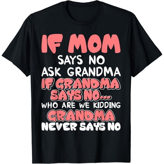 Kids If mom says no ask grandma grandma never says no T-shir T-Shirt