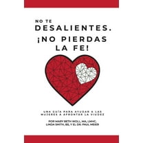 No te desalientes ¡No pierdas la fe!: Una guÃa para ayudar a las mujeres a afrontar la viudez, (Paperback)