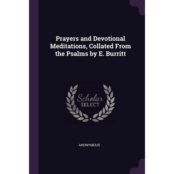 Prayers and Devotional Meditations, Collated From the Psalms by E. Burritt (Paperback)