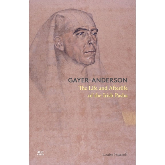Gayer-Anderson: The Life and Afterlife of the Irish Pasha, (Hardcover)
