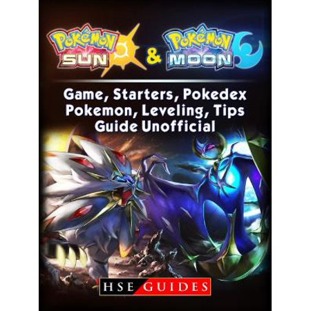 Pokemon Sun and Pokemon Moon Game, Starters, Pokedex, Pokemon, Leveling, Tips, Guide Unofficial - (Best Starter For Pokemon Moon)