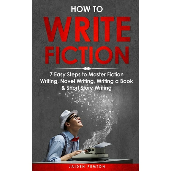 Creative Writing How to Write Fiction: 7 Easy Steps to Master Fiction Writing, Novel Writing, Writing a Book & Short Story Writing, Book 1, (Paperback)