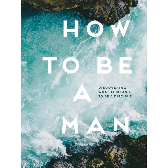 How to Be a Man: Discovering What It Means to Be a Disciple, (Paperback)