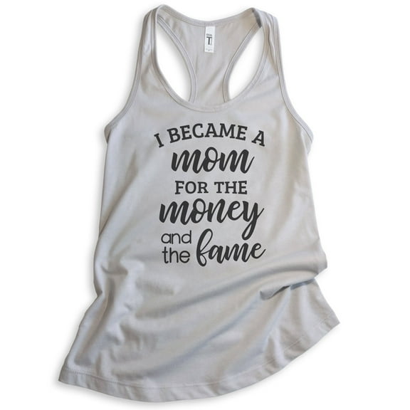 I Became A Mom For The Money And The Fame Tank Top, Ladies Racerback Tank Top, Mom Tank, Mama Tank, Silver Gray, XX-Large