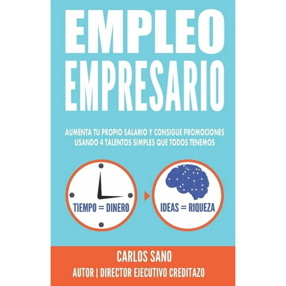 Empleo Empresario: Aumenta Tu Propio Salario y Consigue Promociones Usando 4 Talentos Simples que Todos Tenemos, (Paperback)