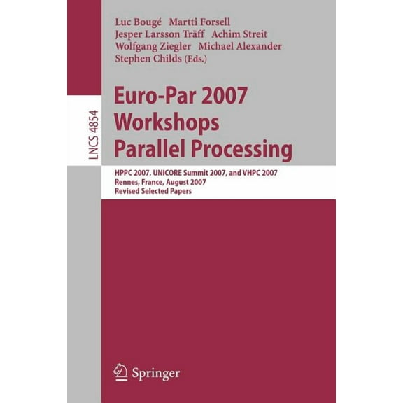Euro-Par 2007 Workshops: Parallel Processing: Hppc 2007, Unicore Summit 2007, and Vhpc 2007, Rennes, France, August 28-3, (Paperback)
