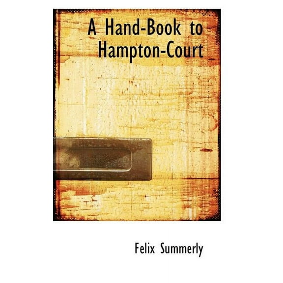 A Hand-Book to Hampton-Court (Paperback)