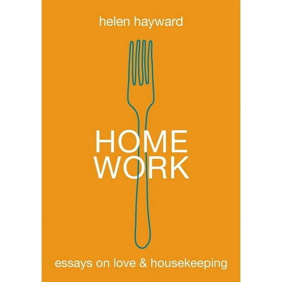 Home Work: Essays on Love & Housekeeping (Paperback)