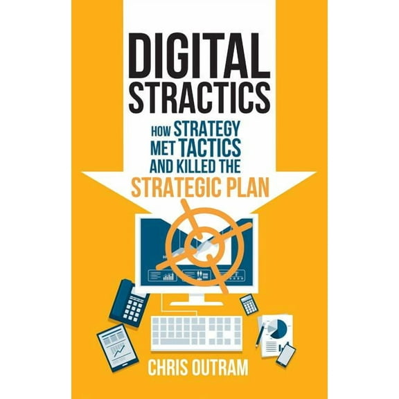 Digital Stractics: How Strategy Met Tactics and Killed the Strategic Plan, (Hardcover)