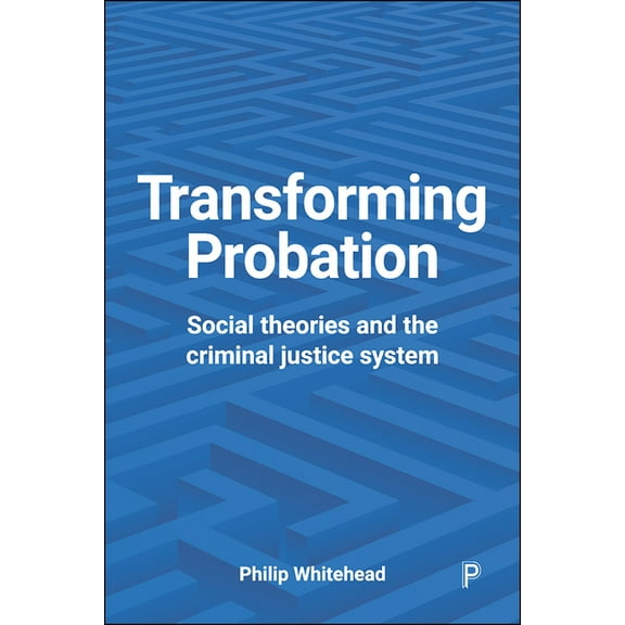 Transforming Probation: Social Theories and the Criminal Justice System, (Hardcover)