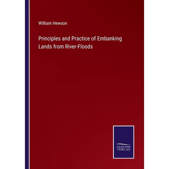 Principles and Practice of Embanking Lands from River-Floods