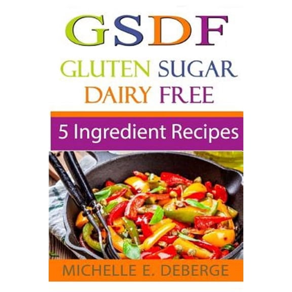 5 Ingredient Recipes: Gluten Sugar Dairy Free