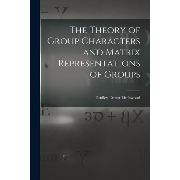 The Theory of Group Characters and Matrix Representations of Groups, (Paperback)