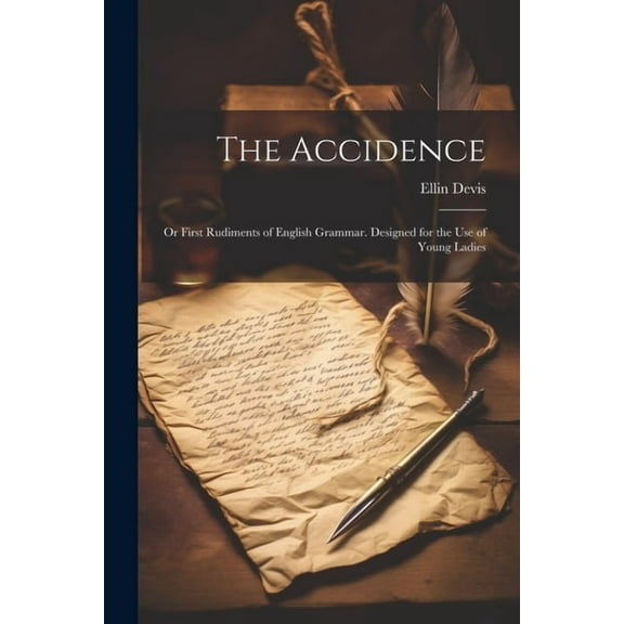 The Accidence : Or First Rudiments of English Grammar. Designed for the Use of Young Ladies (Paperback)