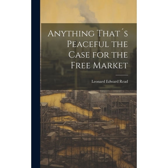 Anything That´s Peaceful the Case for the Free Market (Hardcover)